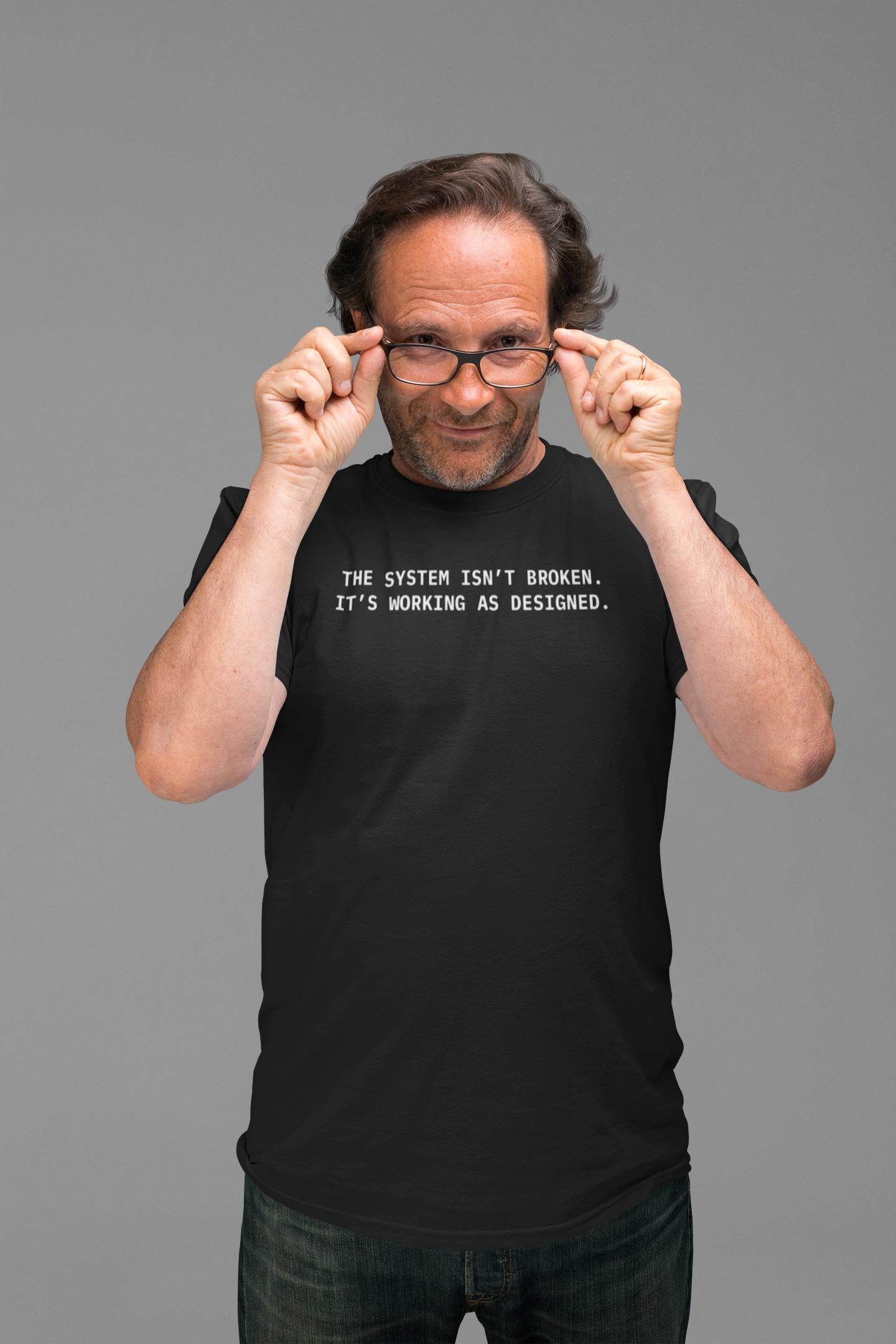 The System Isn’t Broken Shirt – It’s Working as Designed – Minimalist Political Statement T-Shirt