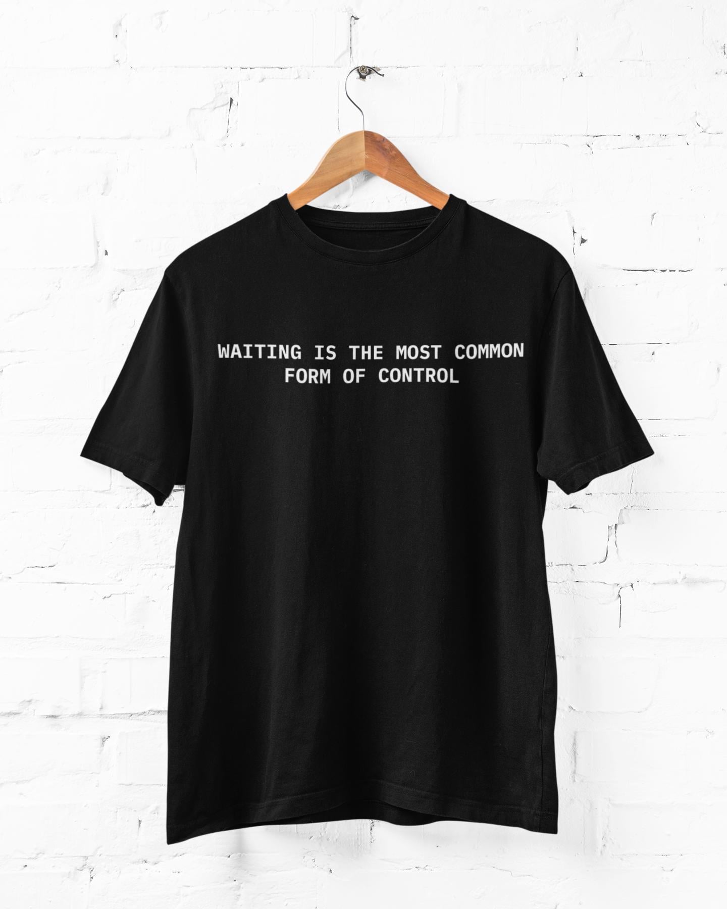 WAITING Is the Most COMMON Form of CONTROL Shirt – Minimalist Statement T-Shirt, Social Commentary Tee, Black & White Unisex Shirt